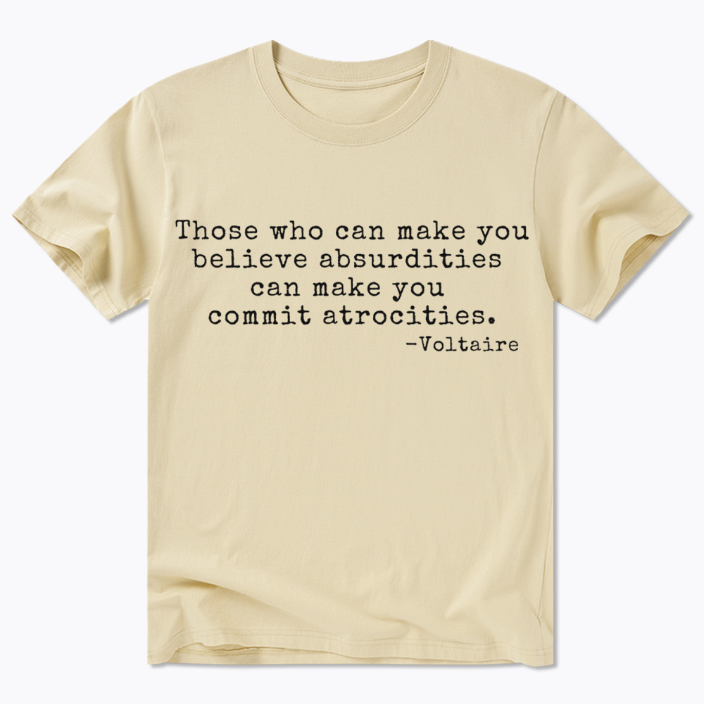 Those Who can Make You Believe Absurdities can Make You Commit Atrocities Classic T-Shirt