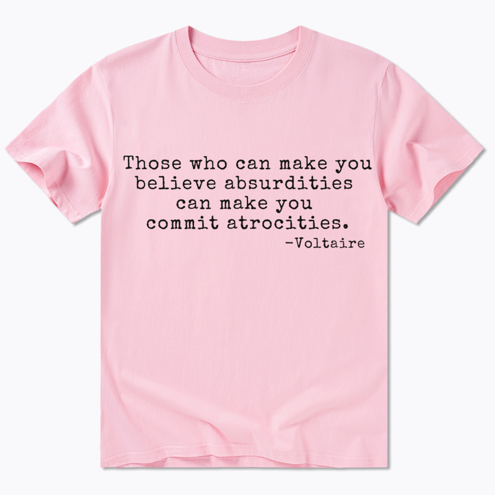 Those Who can Make You Believe Absurdities can Make You Commit Atrocities Classic T-Shirt