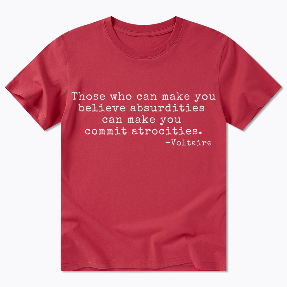 Those Who can Make You Believe Absurdities can Make You Commit Atrocities Classic T-Shirt