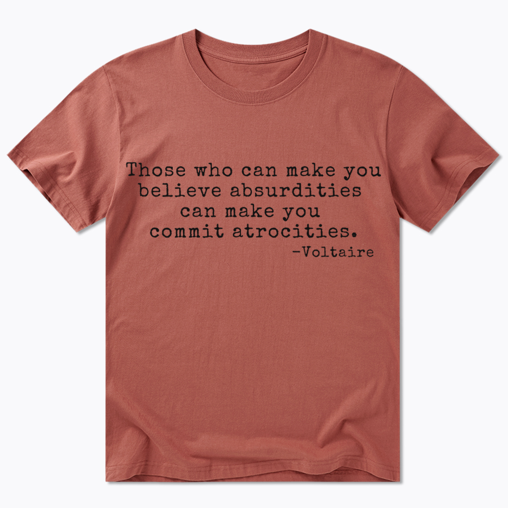 Those Who can Make You Believe Absurdities can Make You Commit Atrocities Classic T-Shirt