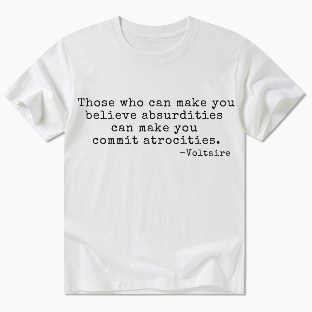 Those Who can Make You Believe Absurdities can Make You Commit Atrocities Classic T-Shirt