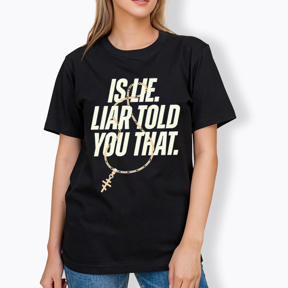 Is Lie Liar Told You That Classic T-Shirt