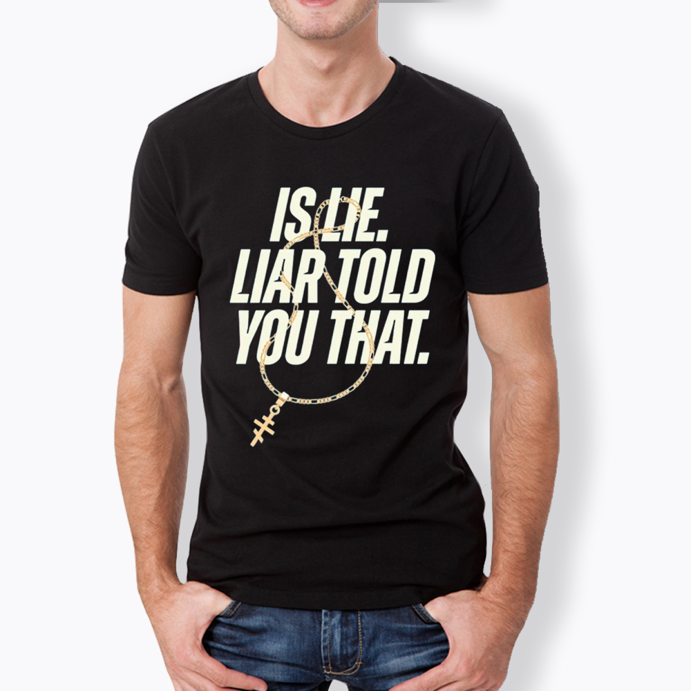 Is Lie Liar Told You That Classic T-Shirt