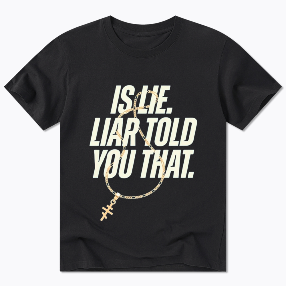 Is Lie Liar Told You That Classic T-Shirt