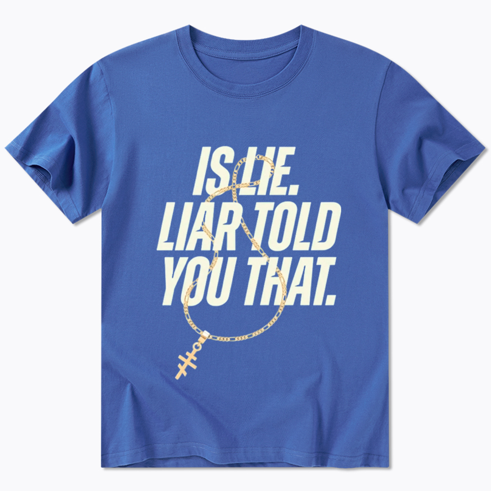 Is Lie Liar Told You That Classic T-Shirt