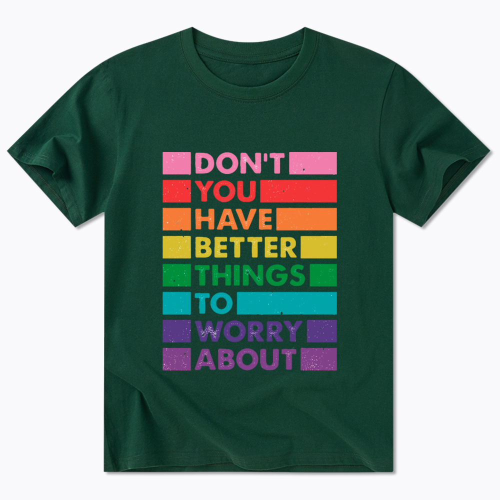 Don't You Have Better Things to Worry About LGBTQ Proud Classic T-Shirt