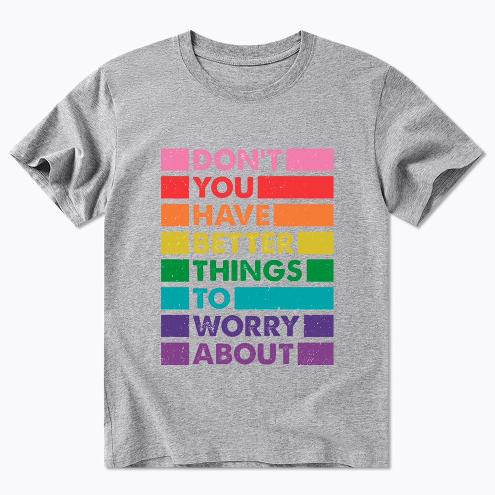 Don't You Have Better Things to Worry About LGBTQ Proud Classic T-Shirt