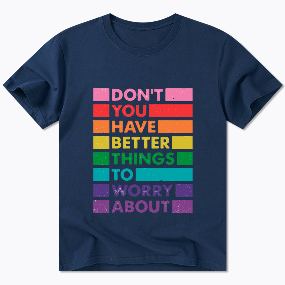 Don't You Have Better Things to Worry About LGBTQ Proud Classic T-Shirt