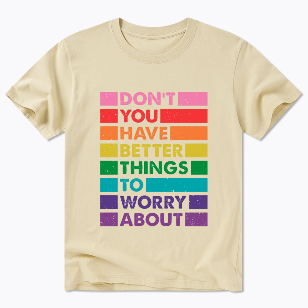 Don't You Have Better Things to Worry About LGBTQ Proud Classic T-Shirt