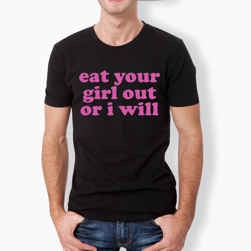 Eat Your Girl Out Or I Will Funny LGBT Classic T-Shirt