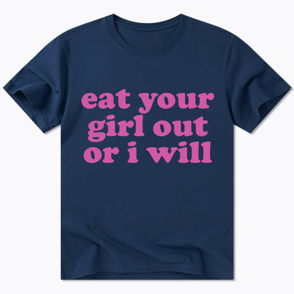 Eat Your Girl Out Or I Will Funny LGBT Classic T-Shirt