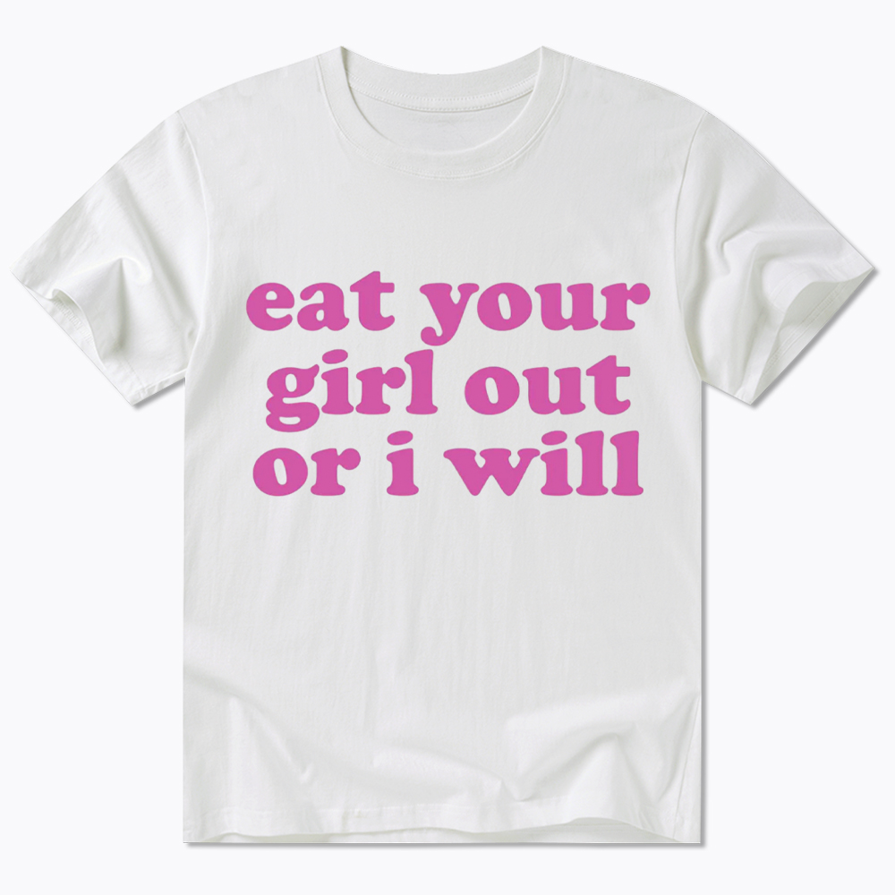Eat Your Girl Out Or I Will Funny LGBT Classic T-Shirt