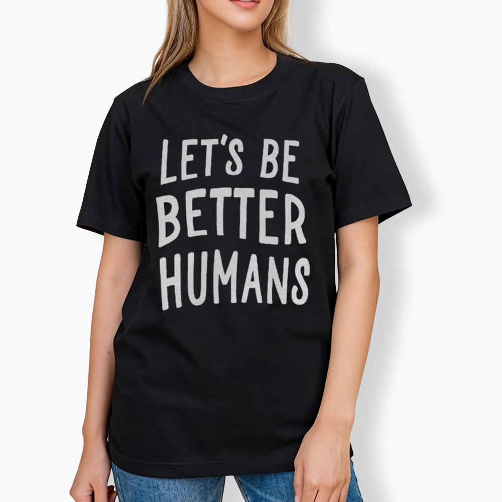 Let's Be Better Humans Classic T-Shirt