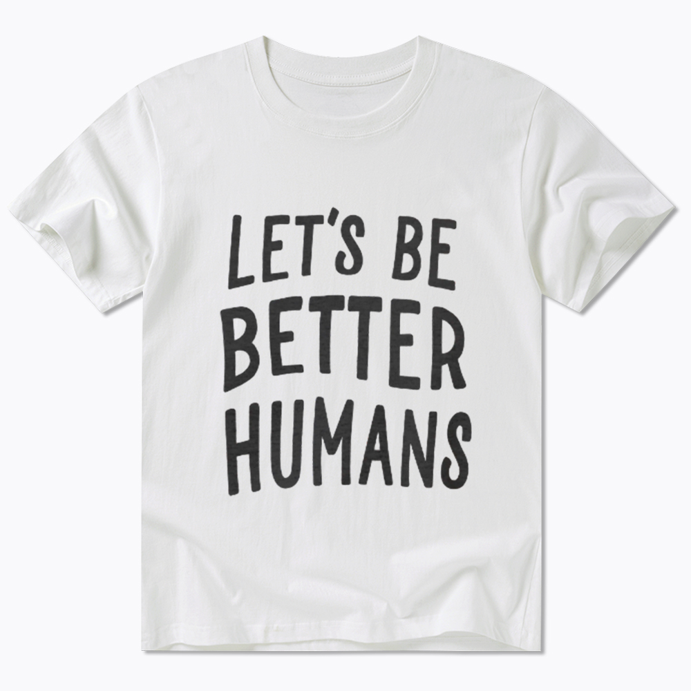 Let's Be Better Humans Classic T-Shirt