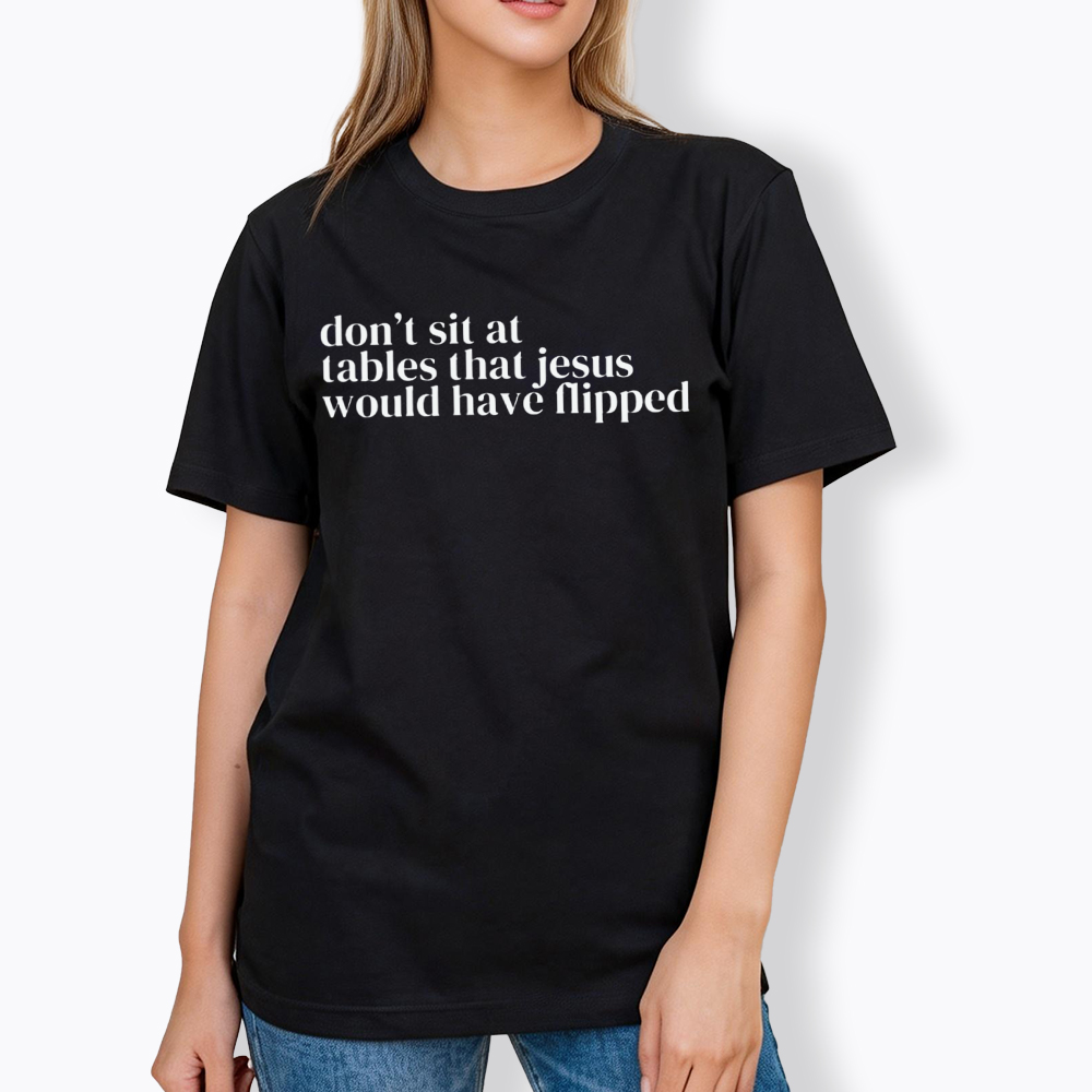 Don't Sit at Tables Jesus Would Have Flipped Classic T-Shirt