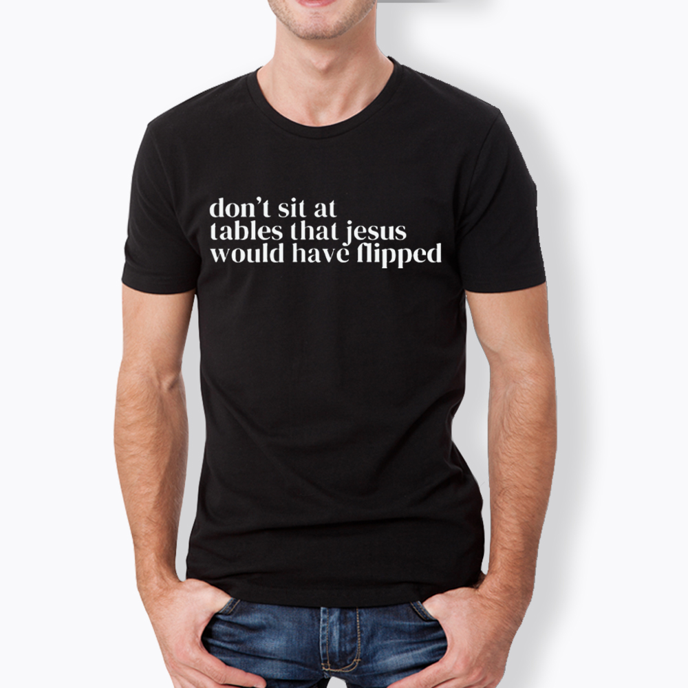 Don't Sit at Tables Jesus Would Have Flipped Classic T-Shirt