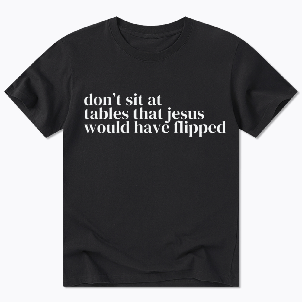 Don't Sit at Tables Jesus Would Have Flipped Classic T-Shirt