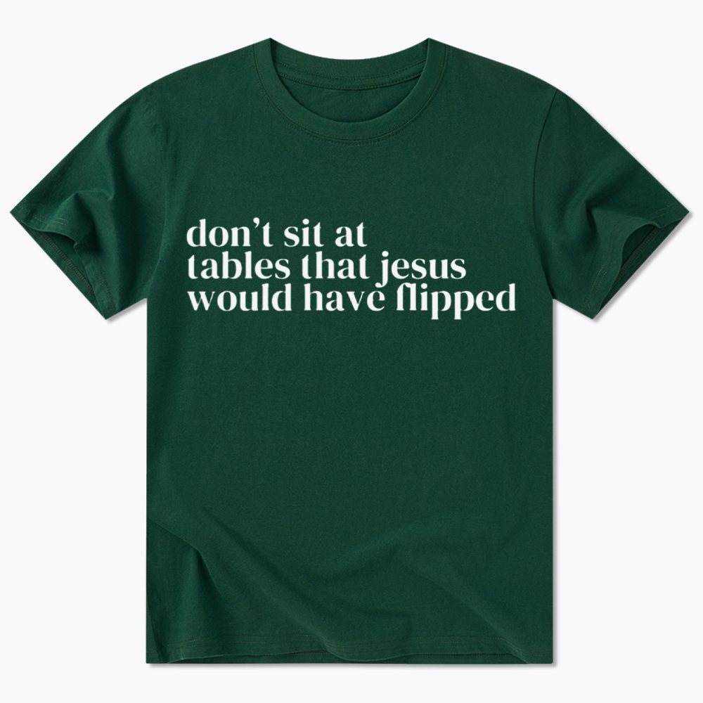 Don't Sit at Tables Jesus Would Have Flipped Classic T-Shirt