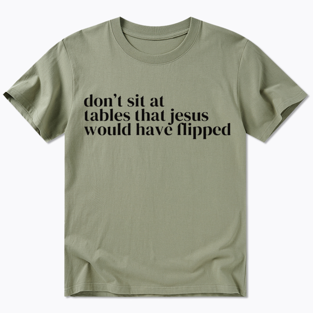 Don't Sit at Tables Jesus Would Have Flipped Classic T-Shirt