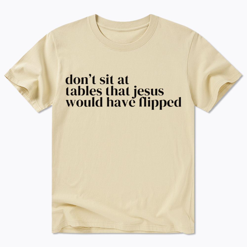 Don't Sit at Tables Jesus Would Have Flipped Classic T-Shirt