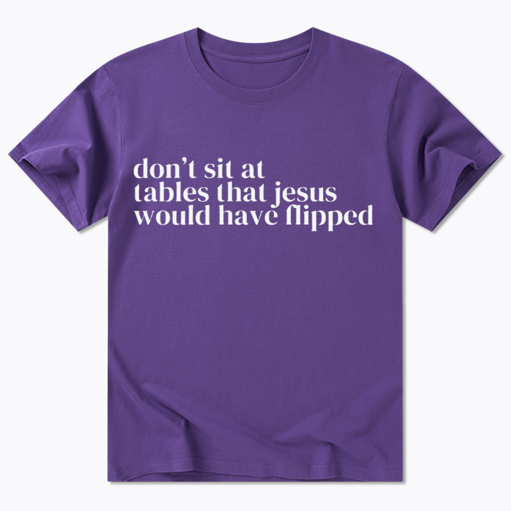 Don't Sit at Tables Jesus Would Have Flipped Classic T-Shirt