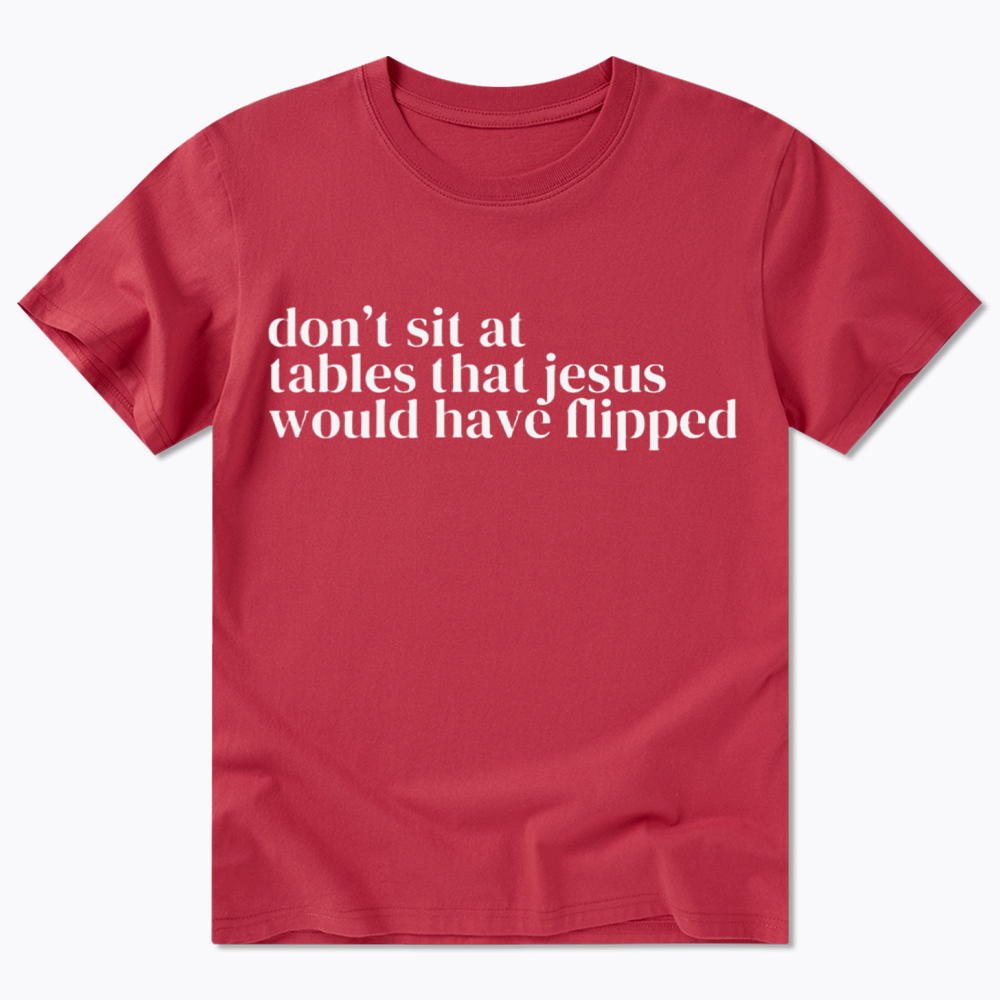 Don't Sit at Tables Jesus Would Have Flipped Classic T-Shirt
