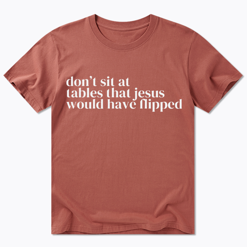 Don't Sit at Tables Jesus Would Have Flipped Classic T-Shirt