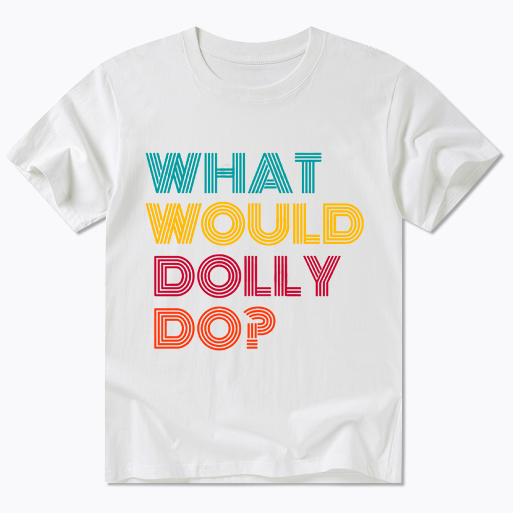 What Would Dolly Parton Do Classic T-Shirt