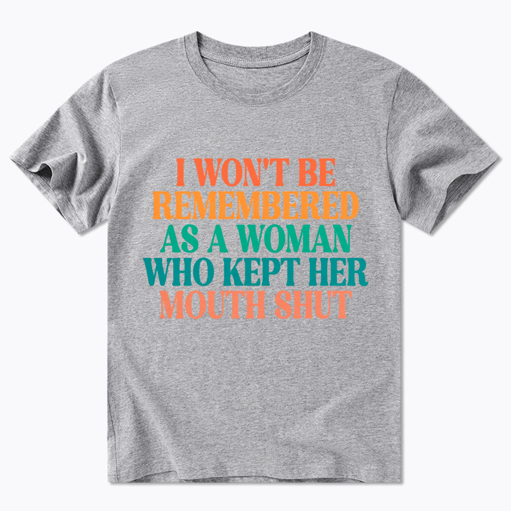 I Won't Be Remembered As A Woman Who Kept Her Mouth Shut Classic T-Shirt