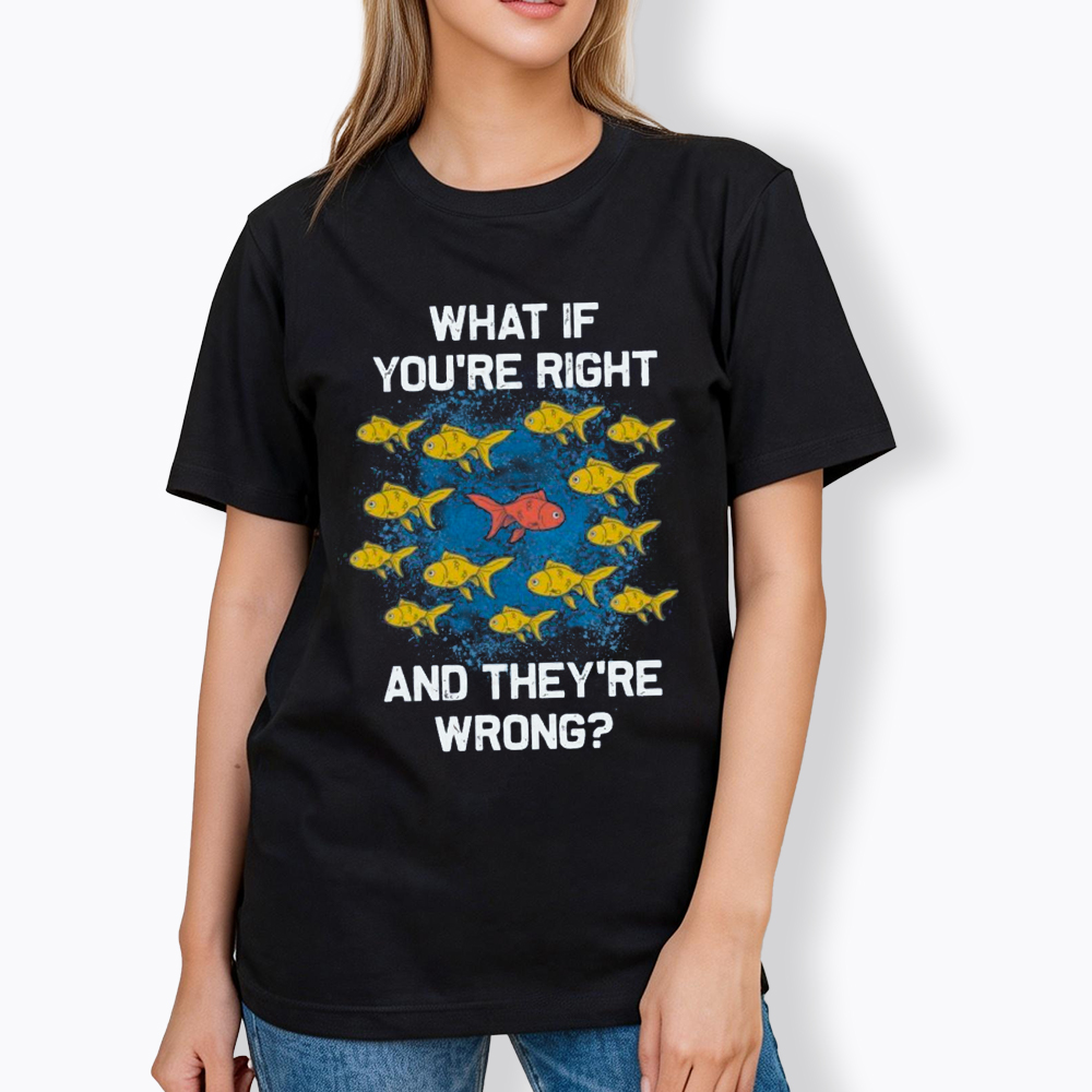 What If You're Right They're Wrong Classic T-Shirt