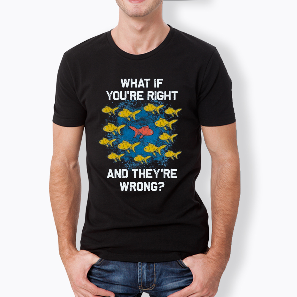 What If You're Right They're Wrong Classic T-Shirt