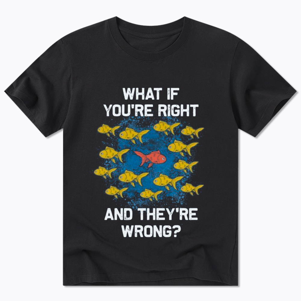 What If You're Right They're Wrong Classic T-Shirt