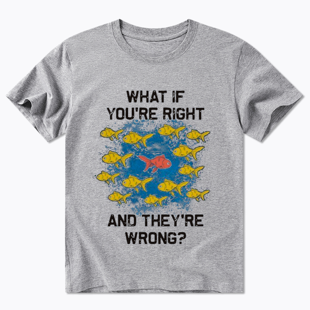 What If You're Right They're Wrong Classic T-Shirt