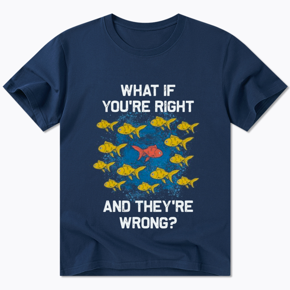 What If You're Right They're Wrong Classic T-Shirt