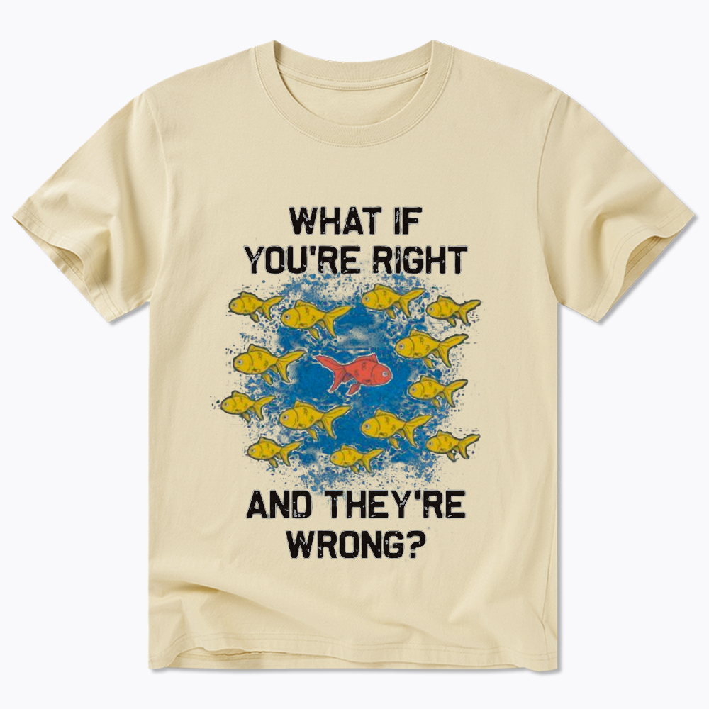 What If You're Right They're Wrong Classic T-Shirt