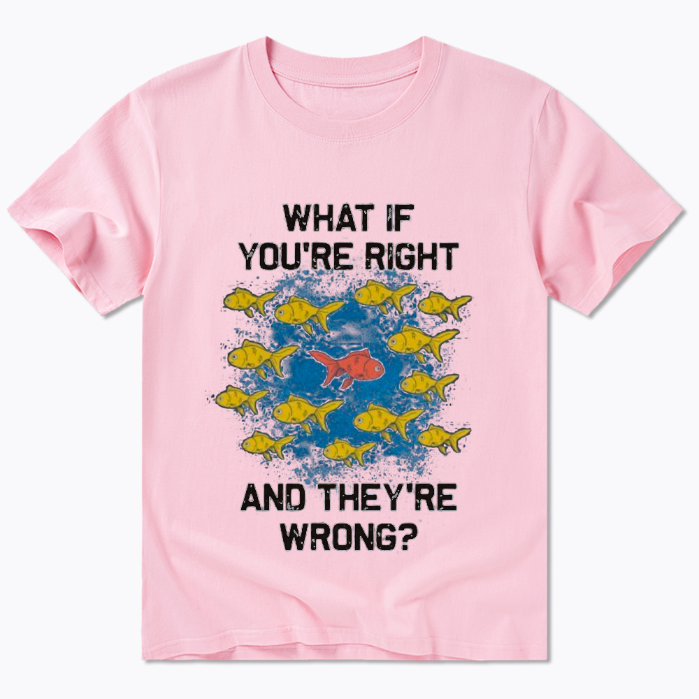 What If You're Right They're Wrong Classic T-Shirt