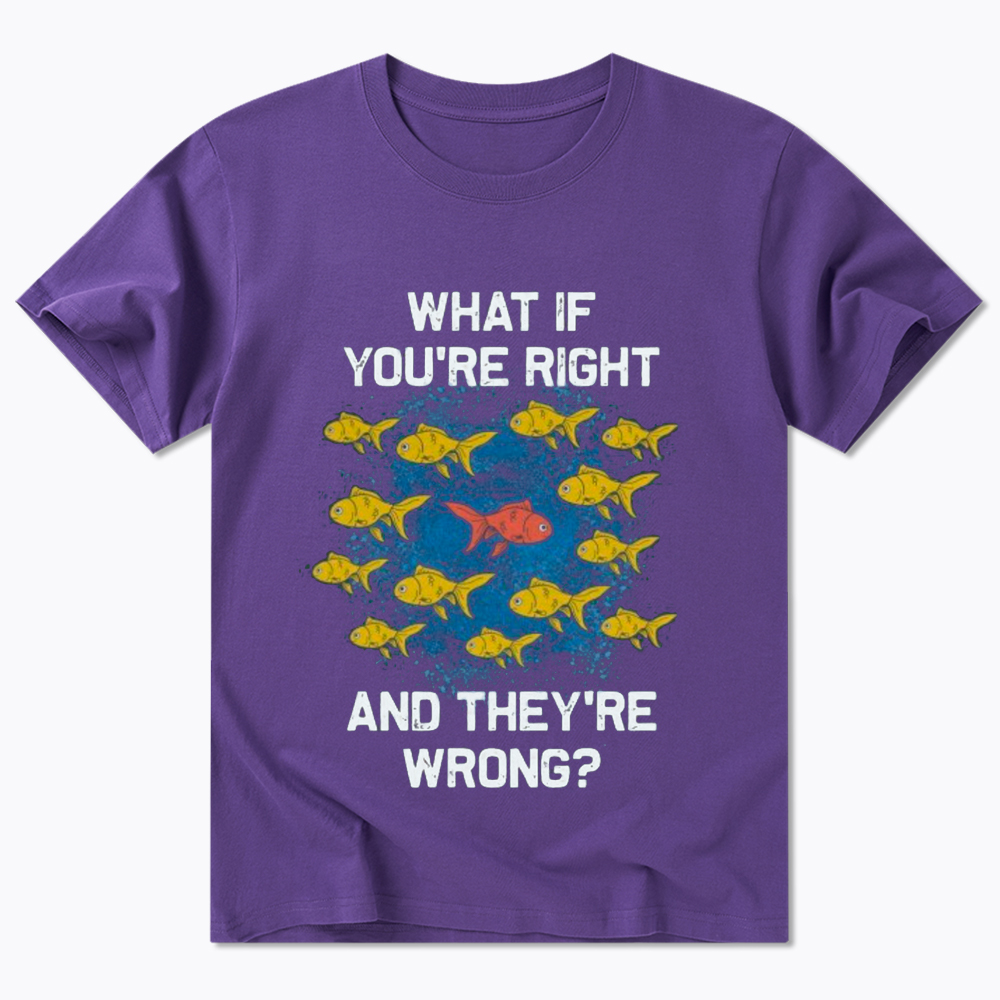 What If You're Right They're Wrong Classic T-Shirt