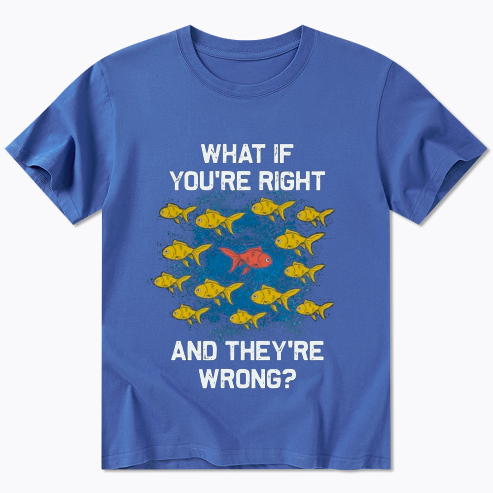 What If You're Right They're Wrong Classic T-Shirt
