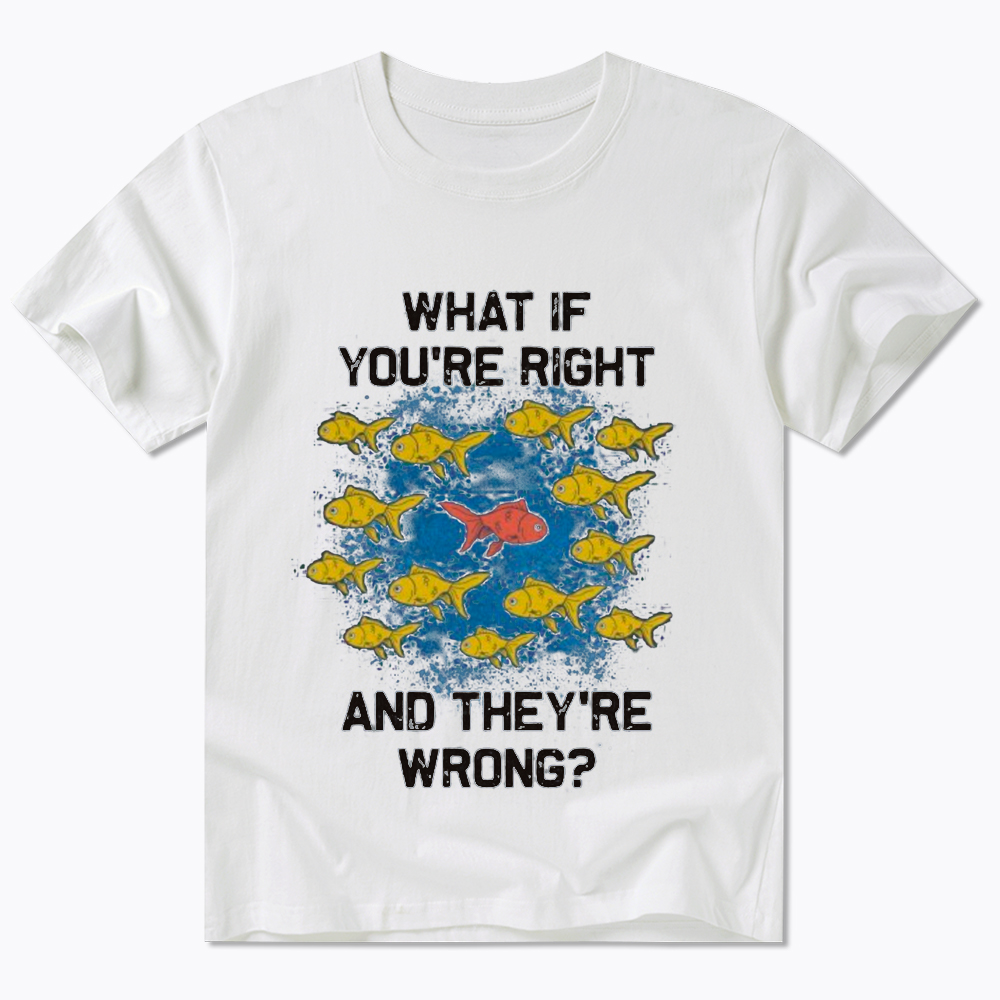 What If You're Right They're Wrong Classic T-Shirt