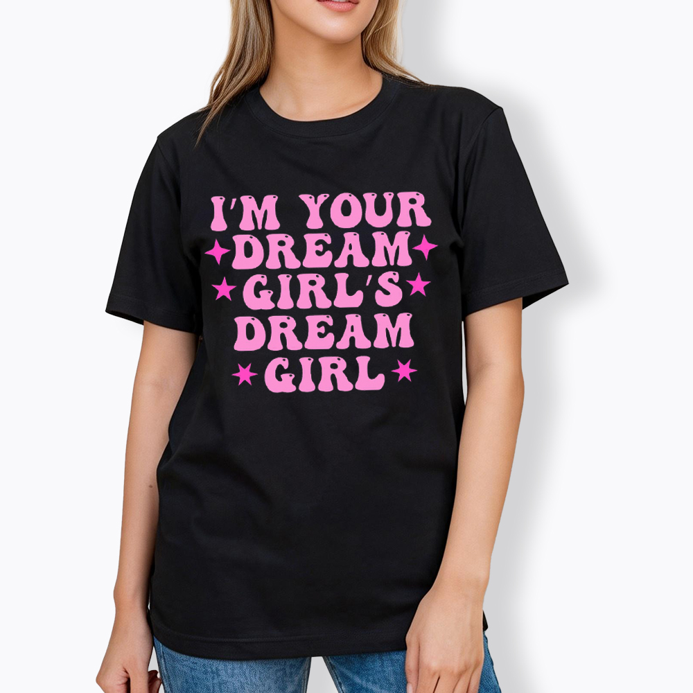 I'm your Dream Girl's Dream Girl Classic T-Shirt
