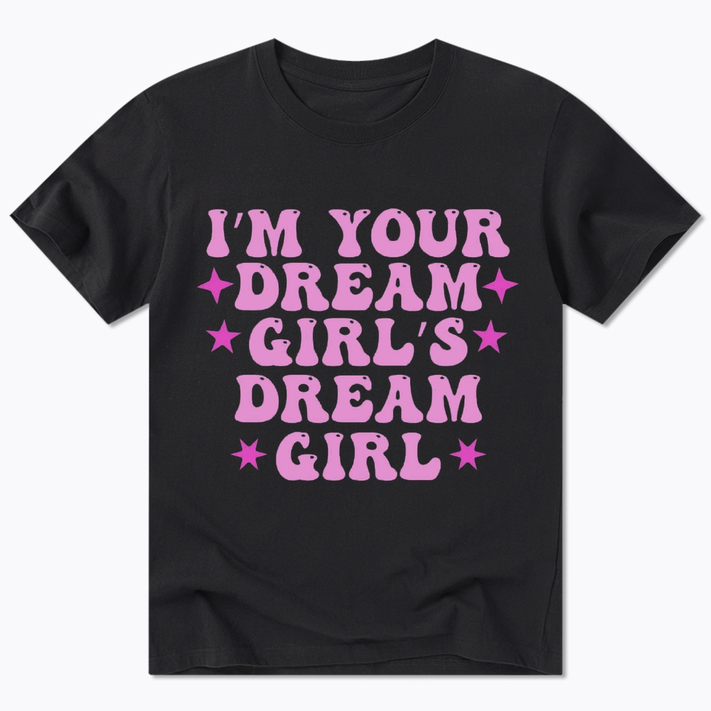 I'm your Dream Girl's Dream Girl Classic T-Shirt