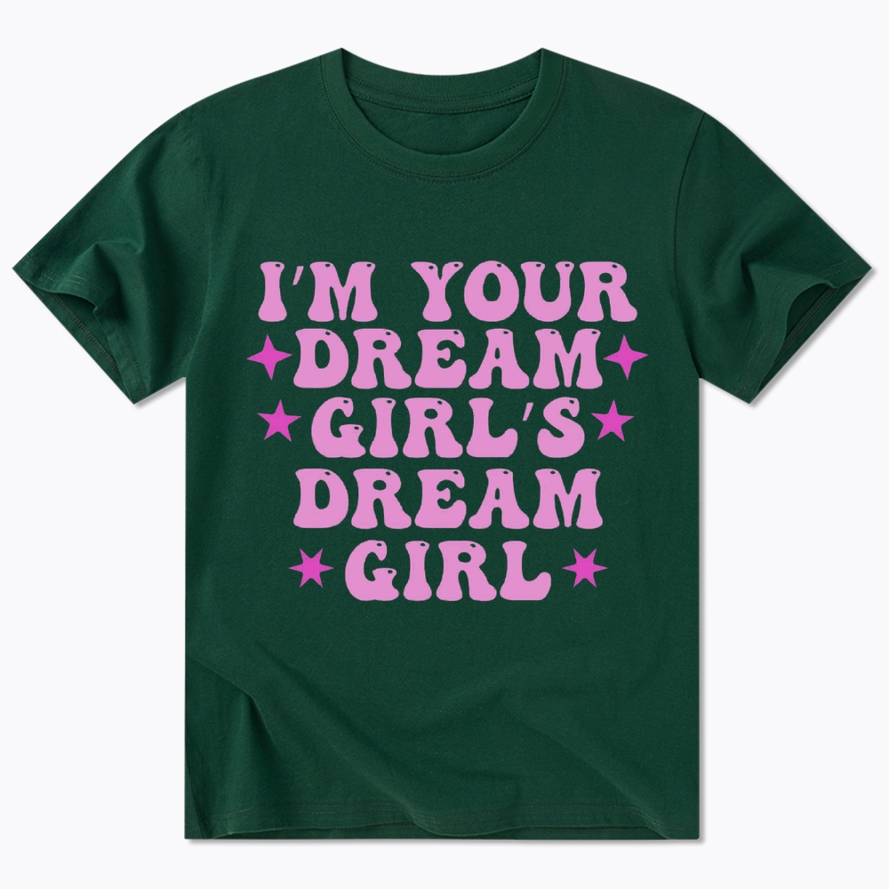 I'm your Dream Girl's Dream Girl Classic T-Shirt