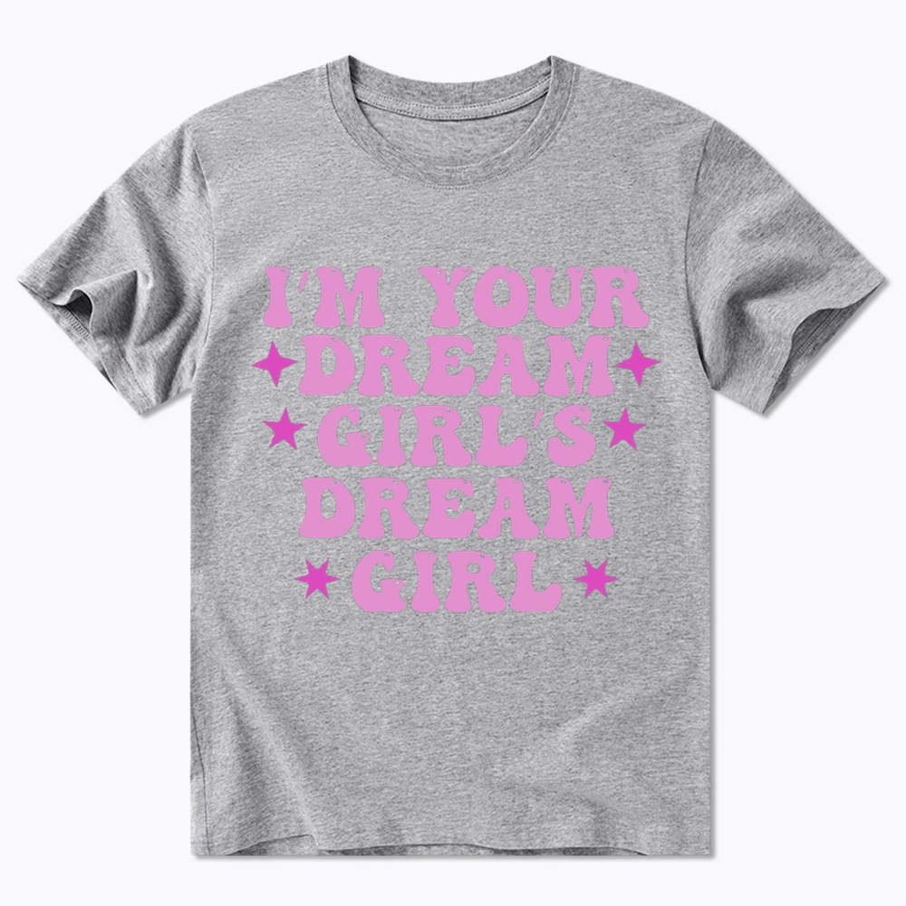 I'm your Dream Girl's Dream Girl Classic T-Shirt