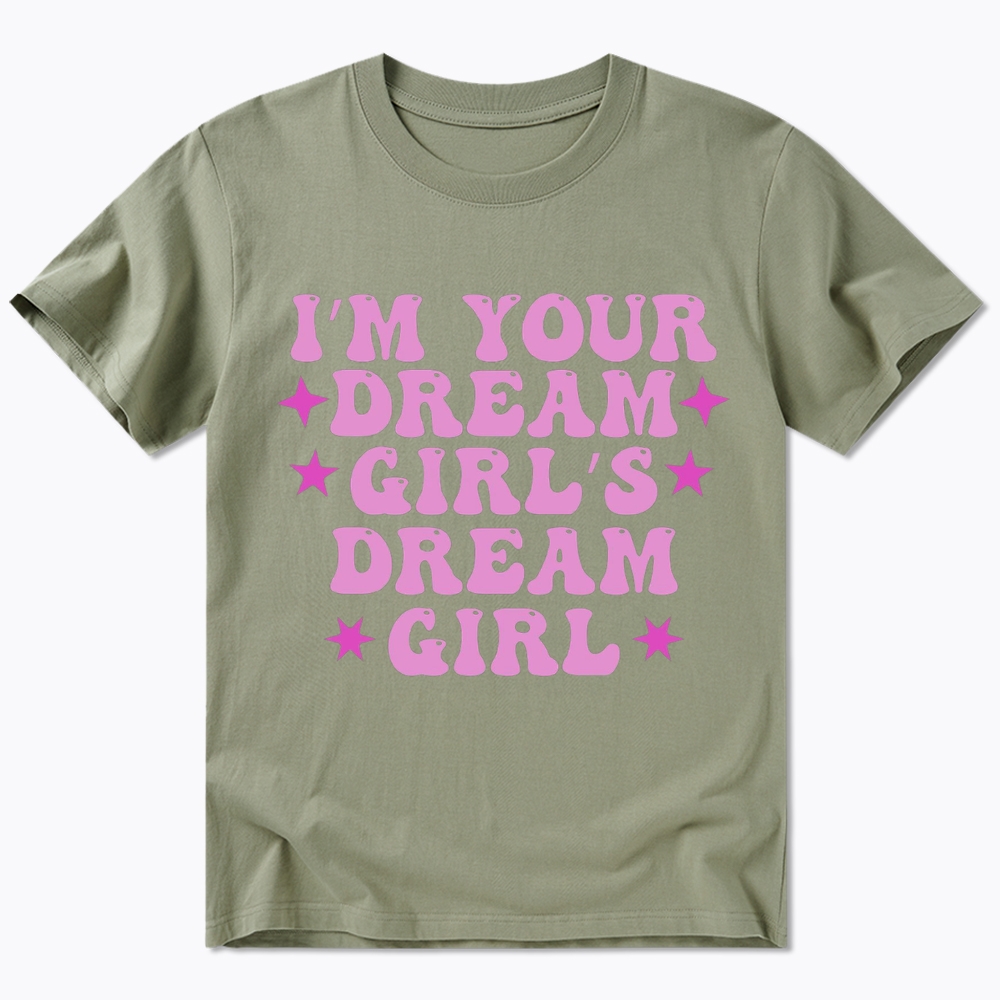 I'm your Dream Girl's Dream Girl Classic T-Shirt