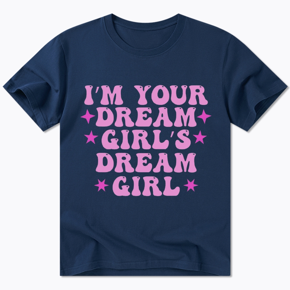 I'm your Dream Girl's Dream Girl Classic T-Shirt