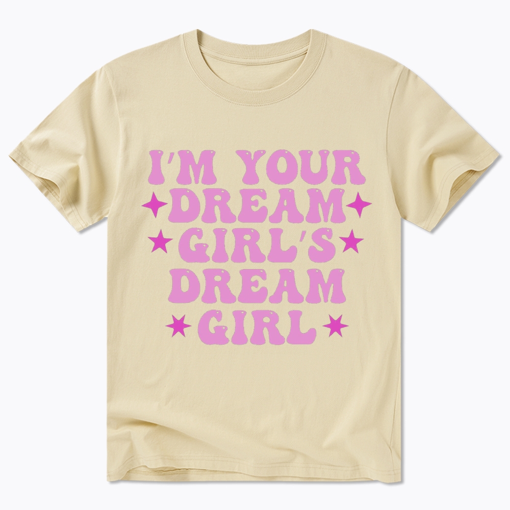 I'm your Dream Girl's Dream Girl Classic T-Shirt