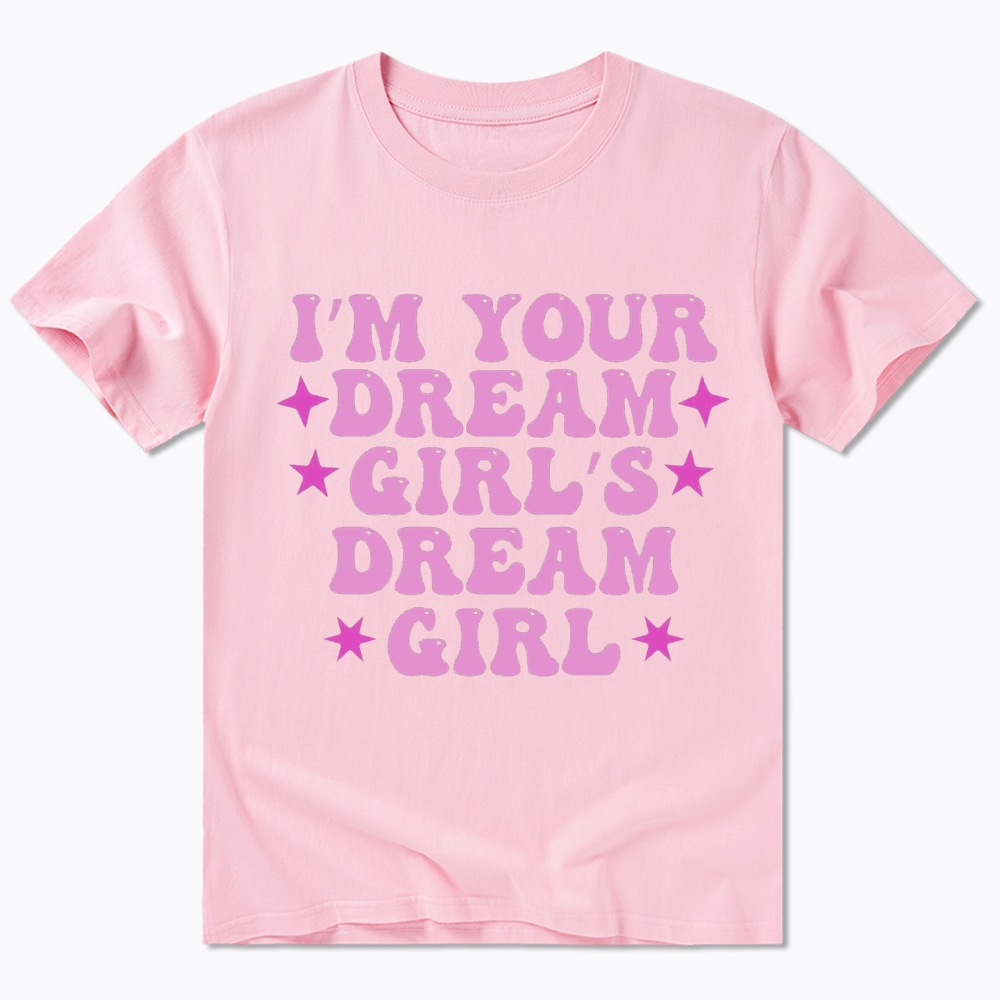 I'm your Dream Girl's Dream Girl Classic T-Shirt