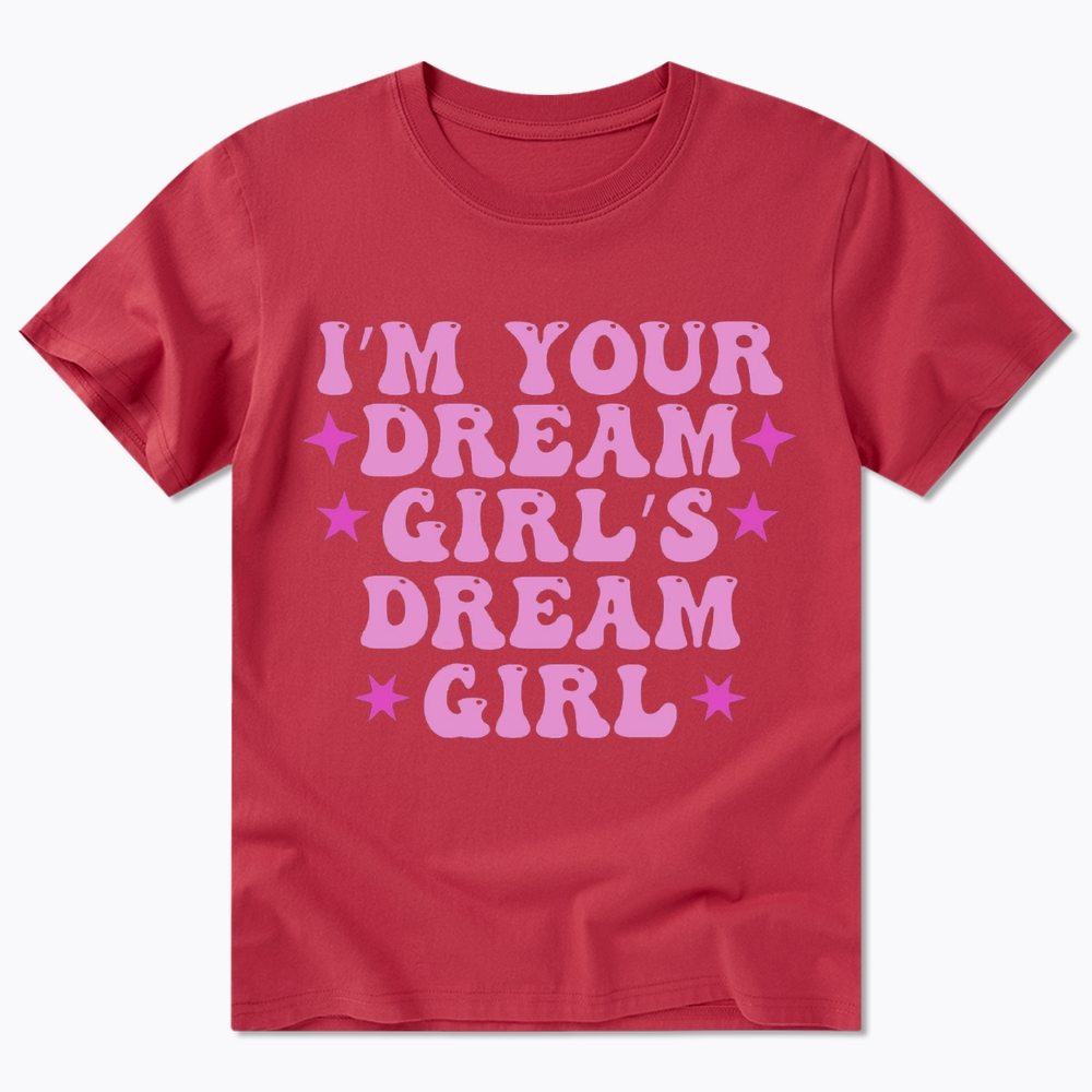 I'm your Dream Girl's Dream Girl Classic T-Shirt