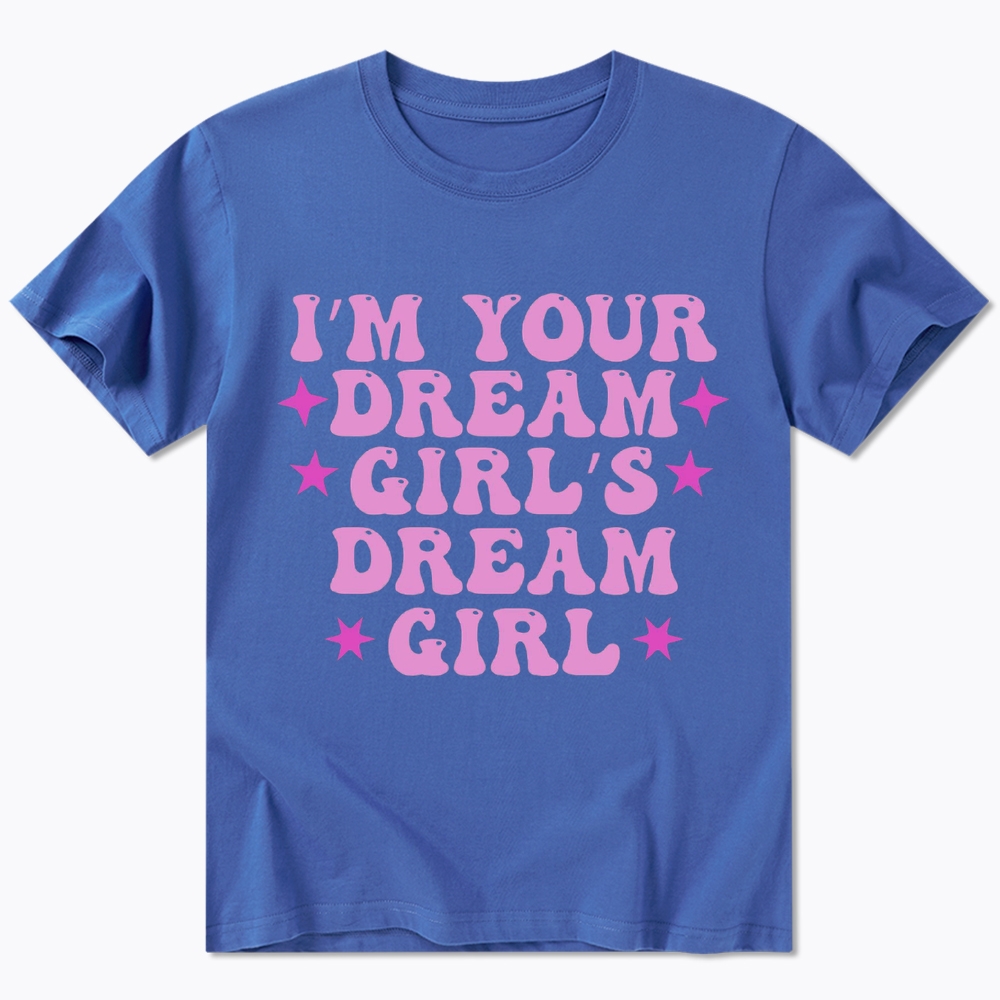 I'm your Dream Girl's Dream Girl Classic T-Shirt