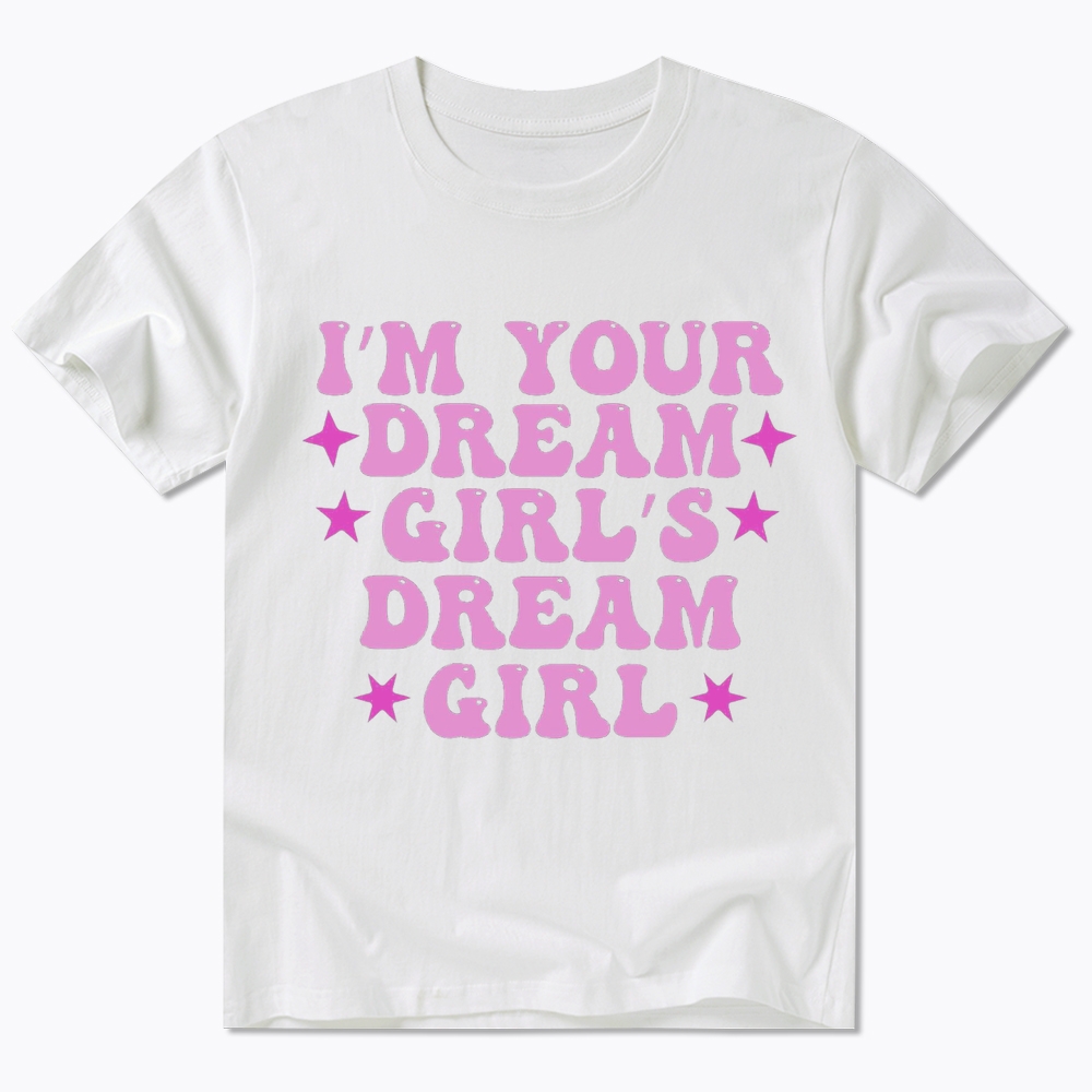 I'm your Dream Girl's Dream Girl Classic T-Shirt